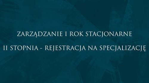 ZARZĄDZANIE I ROK STACJONARNE II STOPNIA - REJESTRACJA NA SPECJALIZACJĘ