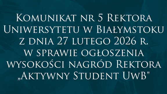 Komunikat nr 5 Rektora Uniwersytetu w Białymstoku z dnia 27 lutego 2026 r. w sprawie ogłoszenia wysokości nagród Rektora „Aktywny Student UwB"