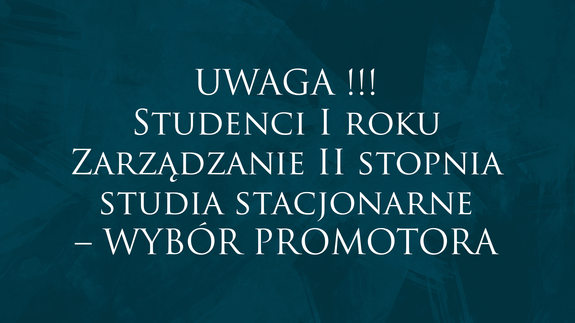 UWAGA ! Studenci I roku Zarządzanie II stopnia studia stacjonarne – WYBÓR PROMOTORA