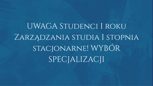 UWAGA Studenci I roku Zarządzania studia I stopnia stacjonarne! WYBÓR SPECJALIZACJI