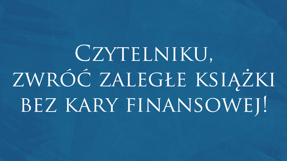 Czytelniku, zwróć zaległe książki bez kary finansowej!