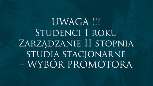 UWAGA ! Studenci I roku Zarządzanie II stopnia studia stacjonarne – WYBÓR PROMOTORA