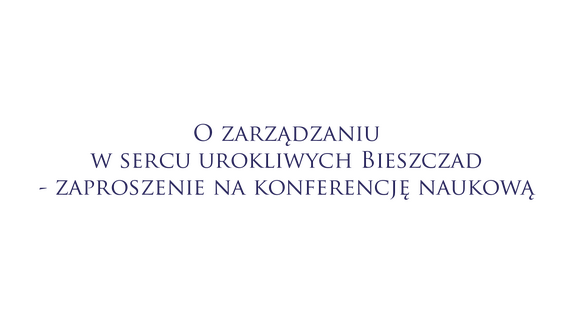 O zarządzaniu w sercu urokliwych Bieszczad - zaproszenie na konferencję naukową