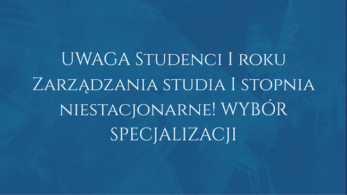 UWAGA Studenci I roku Zarządzania studia I stopnia niestacjonarne! WYBÓR SPECJALIZACJI