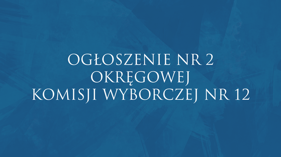 OGŁOSZENIE NR 2 OKRĘGOWEJ KOMISJI WYBORCZEJ NR 12