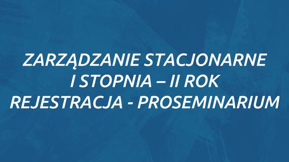 ZARZĄDZANIE STACJONARNE I STOPNIA – II ROK REJESTRACJA - PROSEMINARIUM