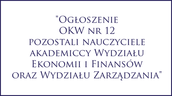 "Ogłoszenie OKW nr 12 - pozostali nauczyciele akademiccy Wydziału Ekonomii i Finansów oraz Wydziału Zarządzania"