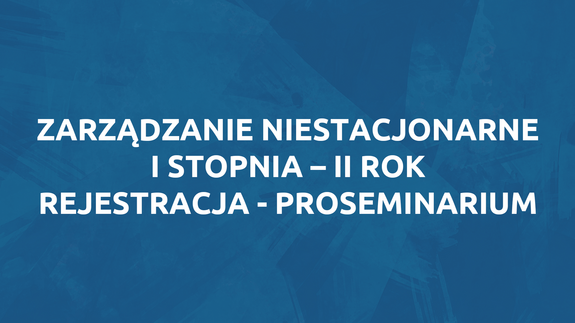 ZARZĄDZANIE NIESTACJONARNE I STOPNIA – II ROK REJESTRACJA - PROSEMINARIUM