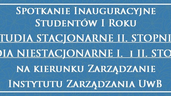 Spotkanie Inauguracyjne Studentów I Roku STUDIA STACJONARNE II. STOPNIA STUDIA NIESTACJONARNE I.  i II. STOPNIA na kierunku Zarządzanie Instytutu Zarządzania UwB