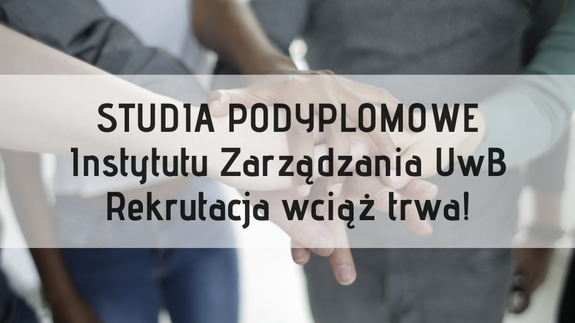 STUDIA PODYPLOMOWE Instytutu Zarządzania UwB Rekrutacja wciąż trwa!