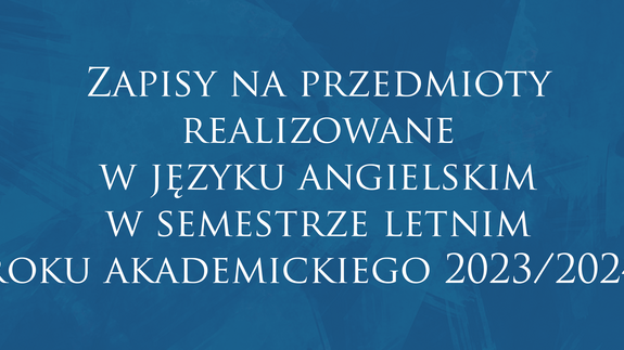 Zapisy na przedmioty realizowane w języku angielskim w semestrze letnim roku akademickiego 2023/2024