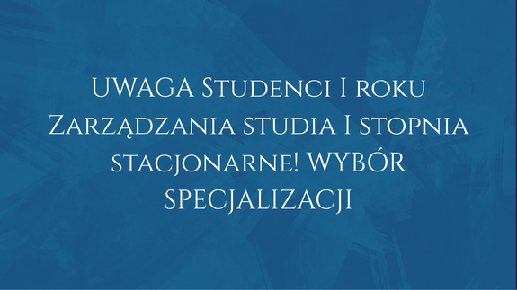 UWAGA Studenci I roku Zarządzania studia I stopnia stacjonarne! WYBÓR SPECJALIZACJI